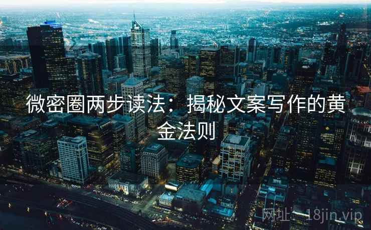 微密圈两步读法：揭秘文案写作的黄金法则  第2张