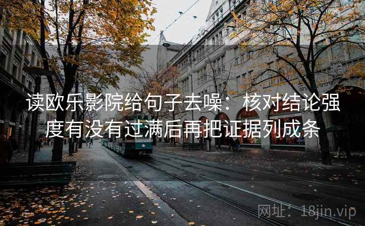 读欧乐影院给句子去噪：核对结论强度有没有过满后再把证据列成条  第1张