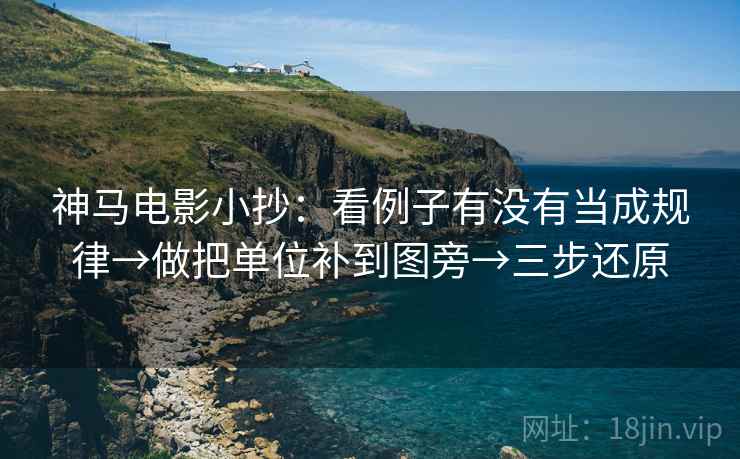 神马电影小抄:看例子有没有当成规律→做把单位补到图旁→三步还原