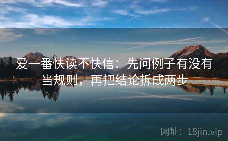 爱一番快读不快信:先问例子有没有当规则,再把结论拆成两步