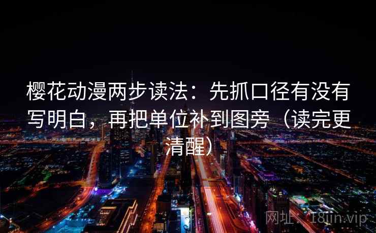 樱花动漫两步读法:先抓口径有没有写明白,再把单位补到图旁(读完更清醒)