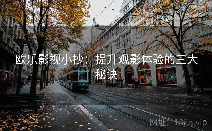 欧乐影视小抄:提升观影体验的三大秘诀