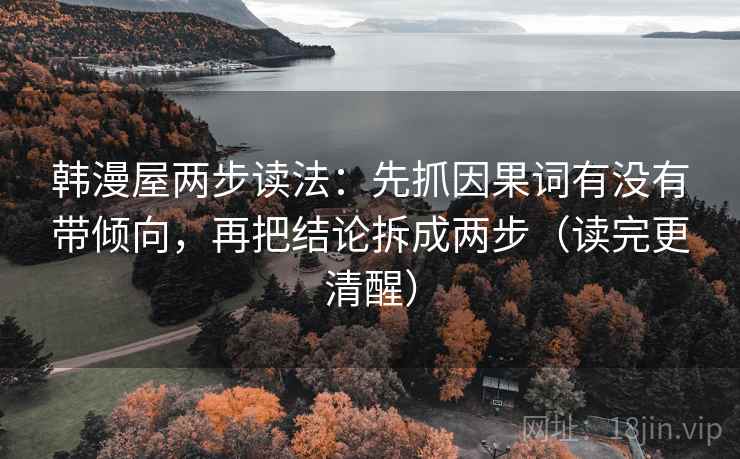 韩漫屋两步读法：先抓因果词有没有带倾向，再把结论拆成两步（读完更清醒）