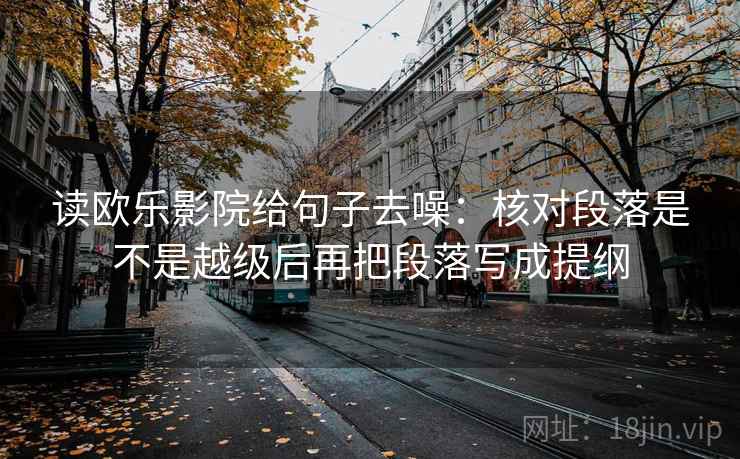 读欧乐影院给句子去噪:核对段落是不是越级后再把段落写成提纲