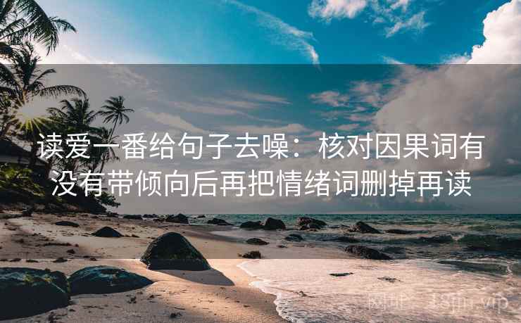 读爱一番给句子去噪:核对因果词有没有带倾向后再把情绪词删掉再读